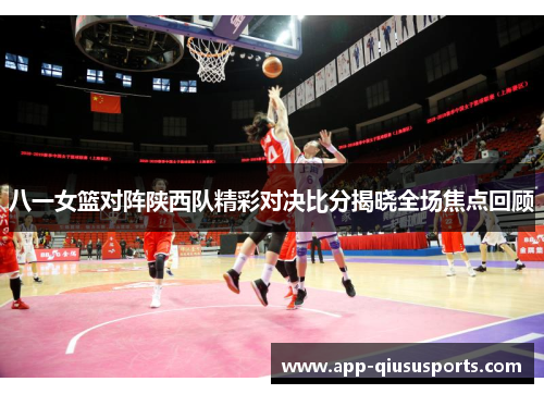 八一女篮对阵陕西队精彩对决比分揭晓全场焦点回顾