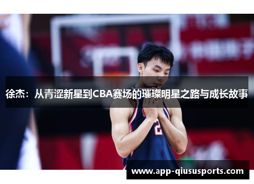 徐杰:从青涩新星到CBA赛场的璀璨明星之路与成长故事